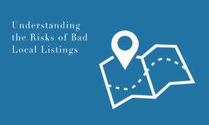 Understanding the Risks of Bad Local Listings