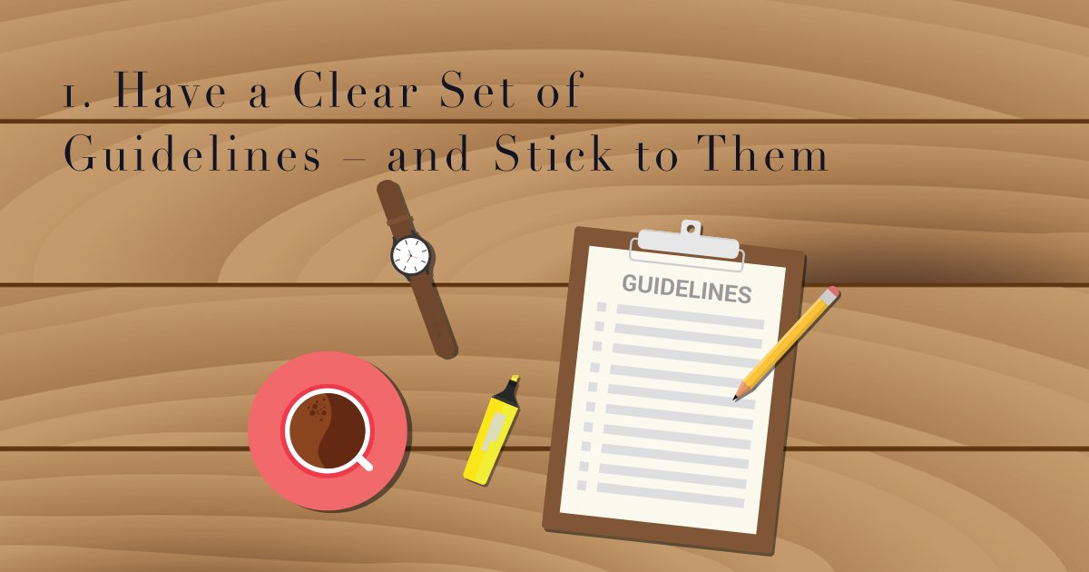 Have a Clear Set of Guidelines – and Stick to Them