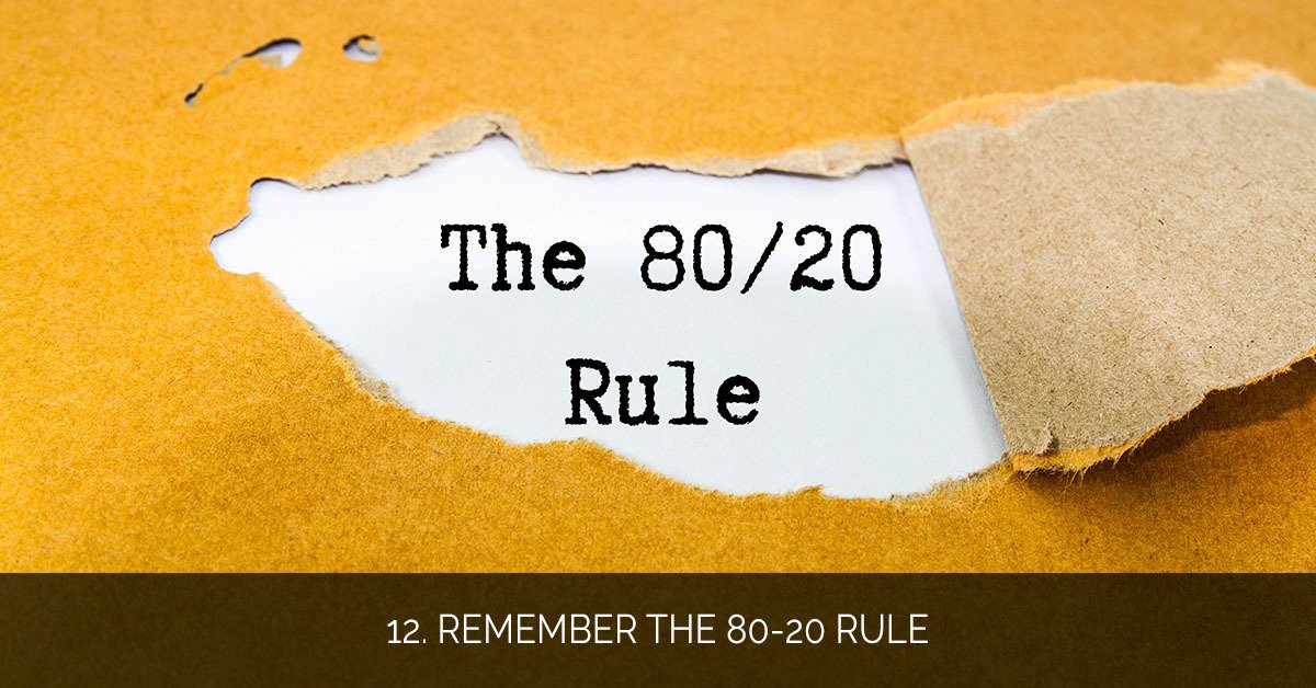 12. Remember the 80-20 Rule
