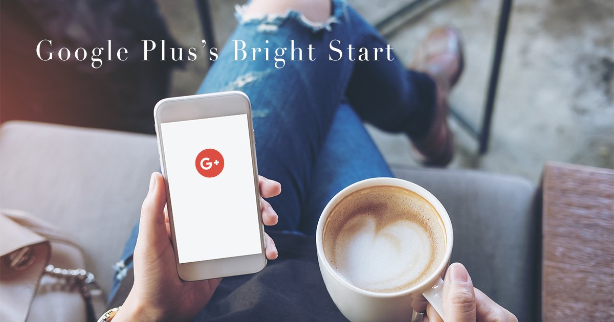 Google Plus’s Bright Start