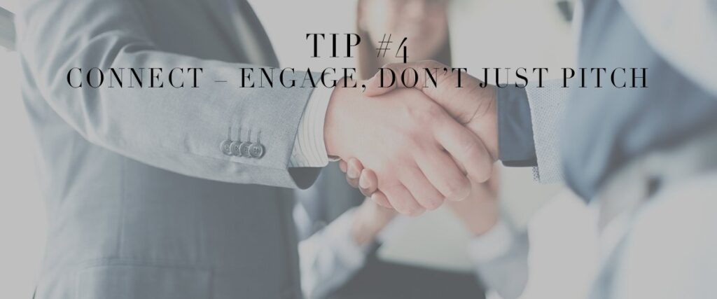Tip #4- Connect – Engage, Don’t Just Pitch