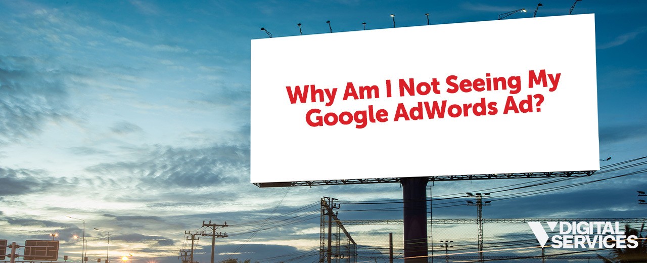 Why Am I Not Seeing My Google AdWords Ad?