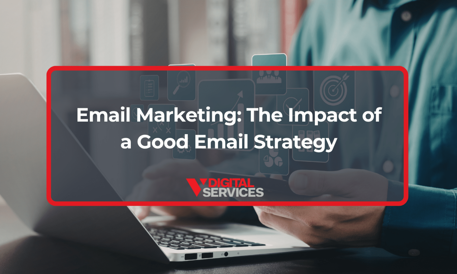Featured image for post: Email Marketing: The Impact of a Good Email Strategy