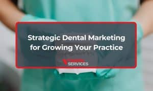 Strategic Dental Marketing for Growing Your Practice